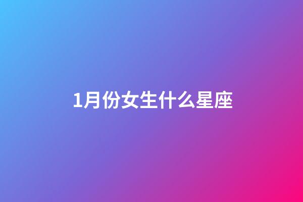 1月份女生什么星座-第1張-星座運勢-玄機派