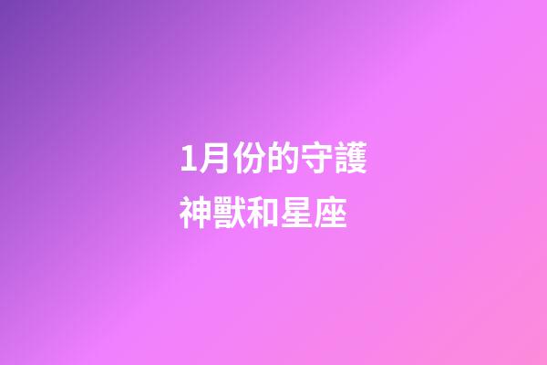 1月份的守護神獸和星座-第1張-星座運勢-玄機派