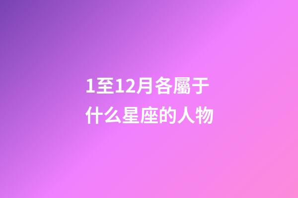 1至12月各屬于什么星座的人物-第1張-星座運勢-玄機派