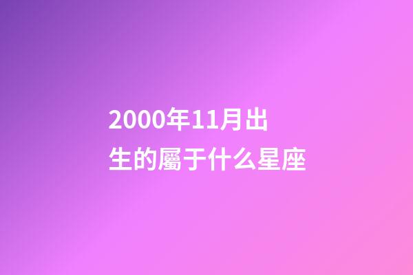 2000年11月出生的屬于什么星座-第1張-星座運(yùn)勢-玄機(jī)派
