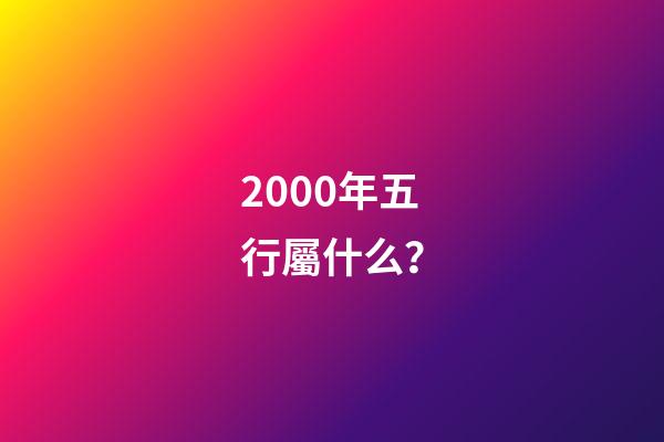 2000年五行屬什么？