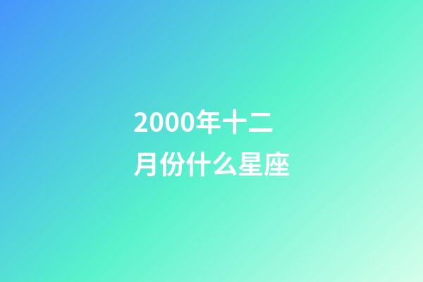 2000年十二月份什么星座-第1張-星座運勢-玄機派