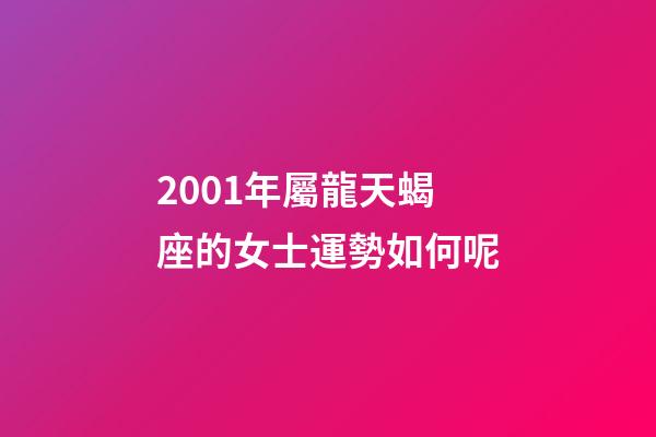 2001年屬龍天蝎座的女士運勢如何呢-第1張-星座運勢-玄機派