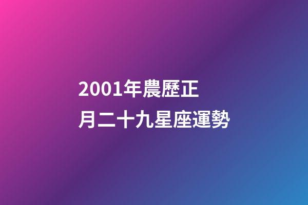 2001年農歷正月二十九星座運勢-第1張-星座運勢-玄機派
