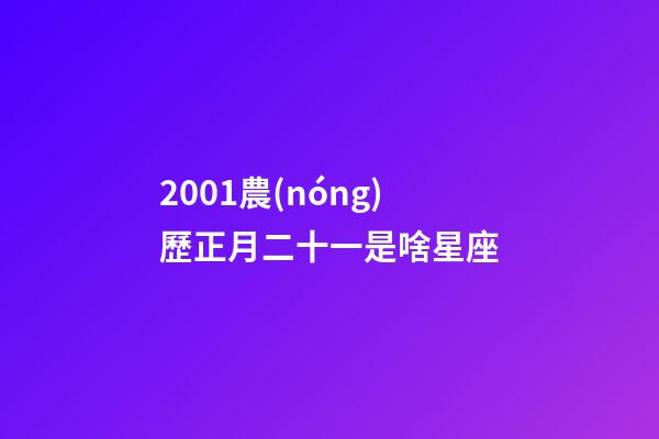 2001農(nóng)歷正月二十一是啥星座-第1張-星座運勢-玄機派