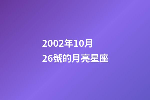 2002年10月26號的月亮星座-第1張-星座運勢-玄機派