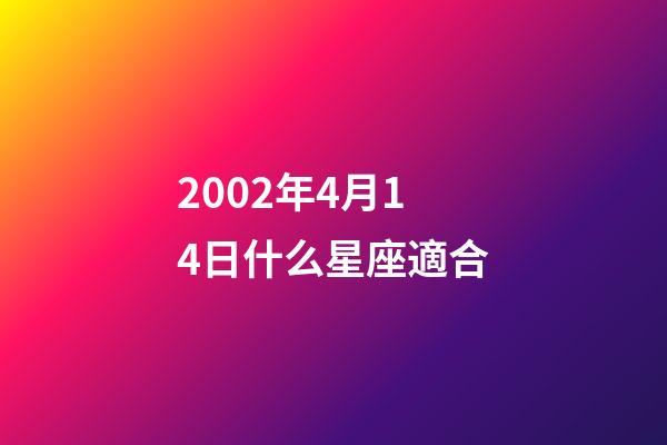 2002年4月14日什么星座適合-第1張-星座運勢-玄機派