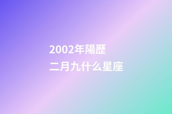 2002年陽歷二月九什么星座-第1張-星座運勢-玄機派