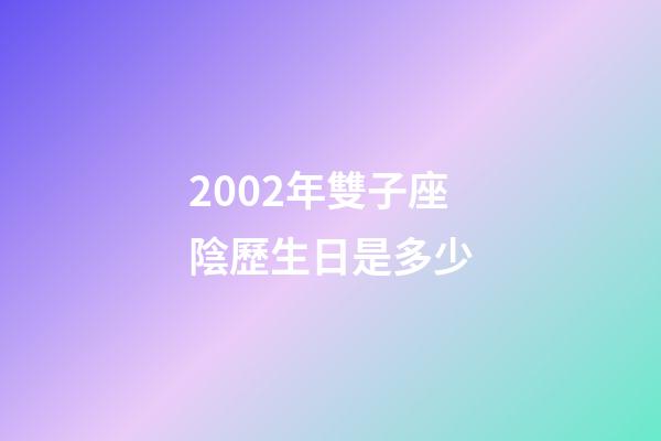 2002年雙子座陰歷生日是多少-第1張-星座運勢-玄機派