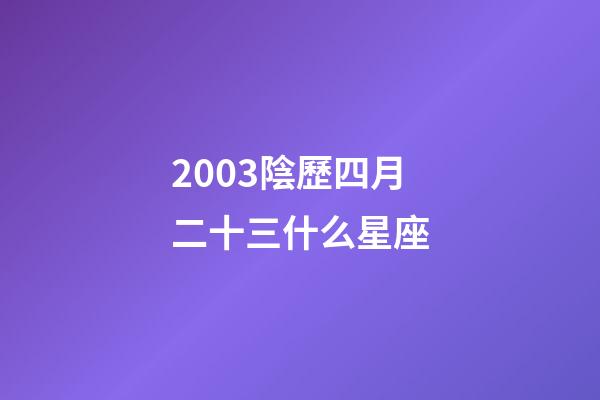 2003陰歷四月二十三什么星座-第1張-星座運(yùn)勢-玄機(jī)派