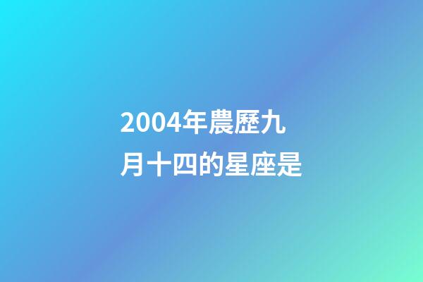 2004年農歷九月十四的星座是-第1張-星座運勢-玄機派