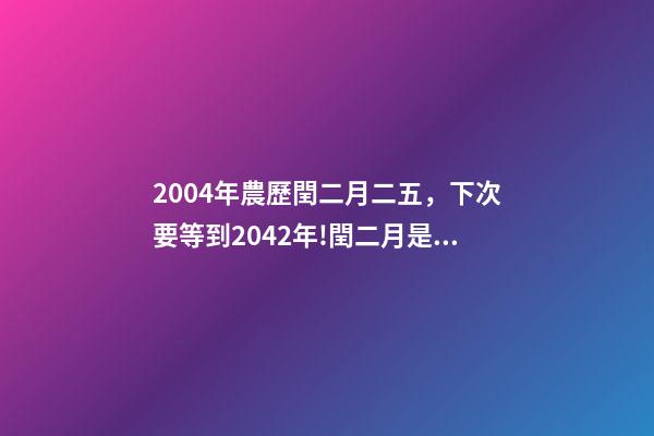 2004年農歷閏二月二五，下次要等到2042年!閏二月是怎么出現的-第1張-觀點-玄機派