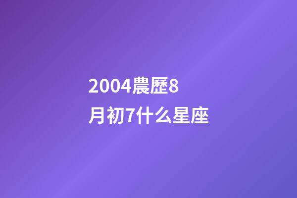 2004農歷8月初7什么星座-第1張-星座運勢-玄機派