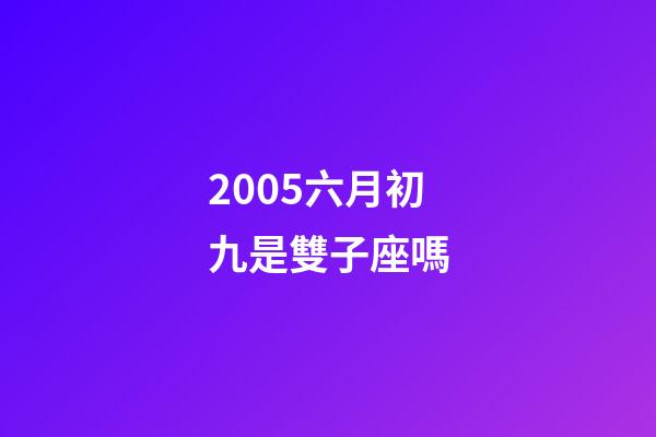2005六月初九是雙子座嗎-第1張-星座運勢-玄機派