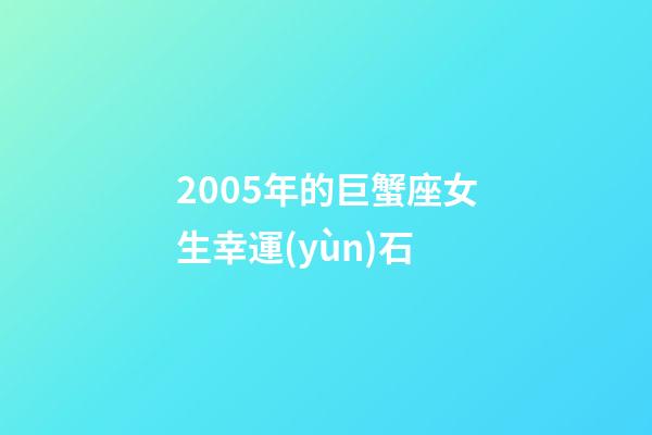 2005年的巨蟹座女生幸運(yùn)石