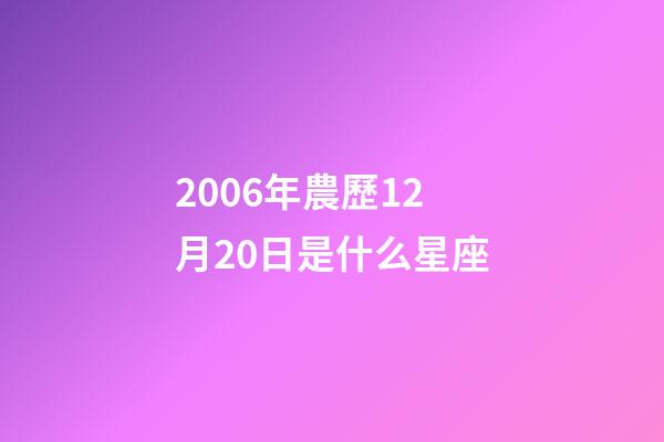 2006年農歷12月20日是什么星座（農歷2006年12月20日出生的性格特點）-第1張-星座運勢-玄機派