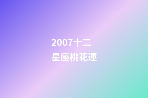 2007十二星座桃花運-第1張-星座運勢-玄機派