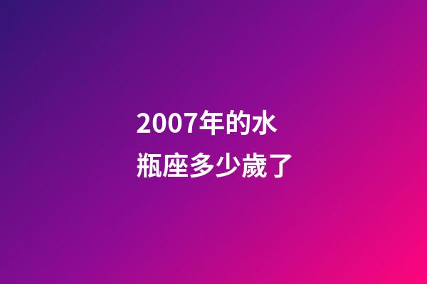 2007年的水瓶座多少歲了-第1張-星座運(yùn)勢(shì)-玄機(jī)派