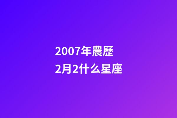 2007年農歷2月2什么星座-第1張-星座運勢-玄機派