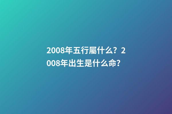2008年五行屬什么？2008年出生是什么命？