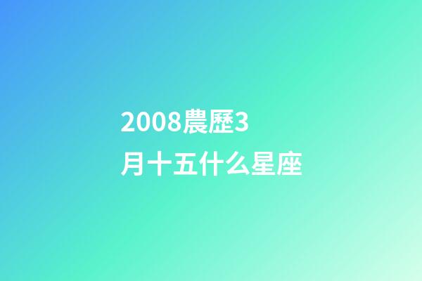 2008農歷3月十五什么星座-第1張-星座運勢-玄機派