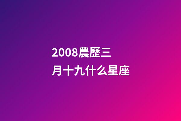 2008農歷三月十九什么星座-第1張-星座運勢-玄機派
