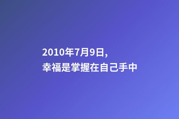 2010年7月9日,幸福是掌握在自己手中-第1張-觀點-玄機派