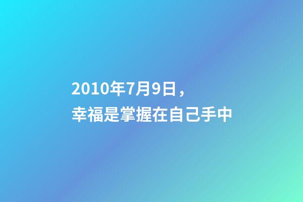 2010年7月9日，幸福是掌握在自己手中-第1張-觀點-玄機派