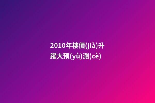 2010年樓價(jià)升躍大預(yù)測(cè)