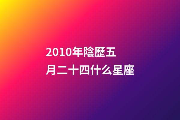 2010年陰歷五月二十四什么星座-第1張-星座運勢-玄機派