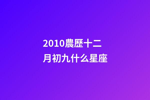 2010農歷十二月初九什么星座-第1張-星座運勢-玄機派