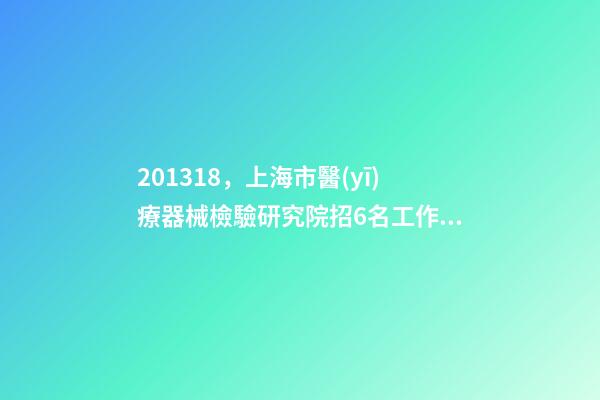 201318，上海市醫(yī)療器械檢驗研究院招6名工作人員-第1張-觀點-玄機派