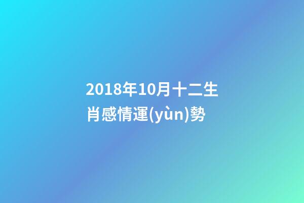 2018年10月十二生肖感情運(yùn)勢-第1張-觀點(diǎn)-玄機(jī)派