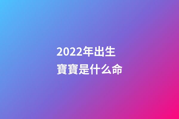 2022年出生寶寶是什么命(2022，最經典的五句話，送給你)-第1張-觀點-玄機派
