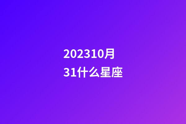 202310月31什么星座-第1張-星座運勢-玄機派