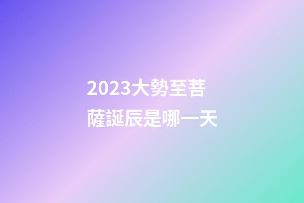 2023大勢至菩薩誕辰是哪一天