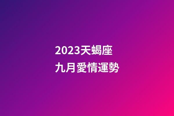 2023天蝎座九月愛情運勢-第1張-星座運勢-玄機派