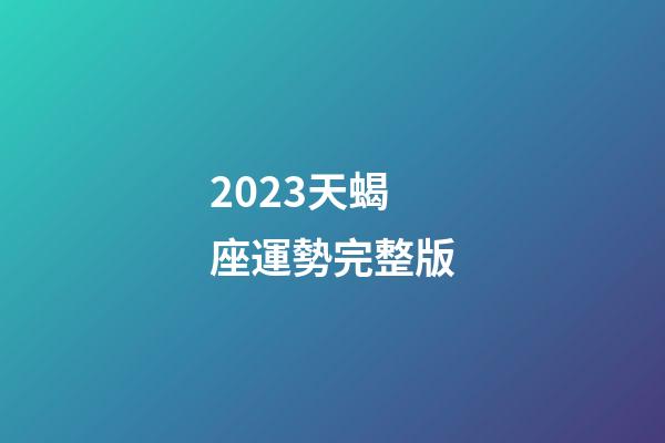 2023天蝎座運勢完整版-第1張-星座運勢-玄機派
