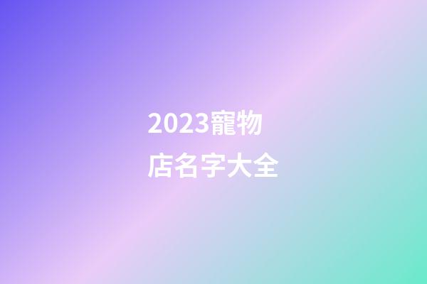 2023寵物店名字大全