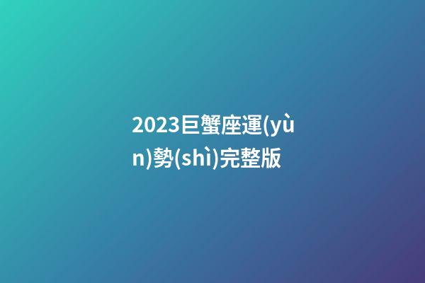 2023巨蟹座運(yùn)勢(shì)完整版-第1張-星座運(yùn)勢(shì)-玄機(jī)派