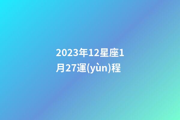 2023年12星座1月27運(yùn)程-第1張-星座運(yùn)勢(shì)-玄機(jī)派