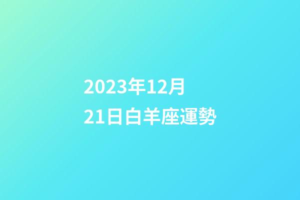 2023年12月21日白羊座運勢-第1張-星座運勢-玄機派