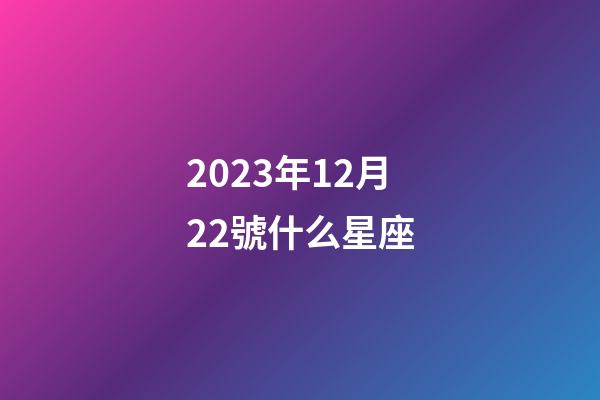 2023年12月22號什么星座-第1張-星座運勢-玄機派