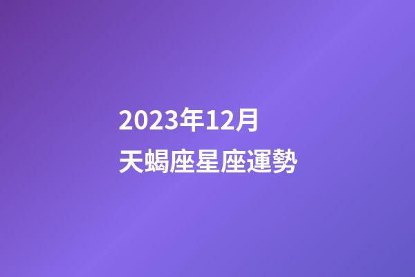 2023年12月天蝎座星座運勢-第1張-星座運勢-玄機派