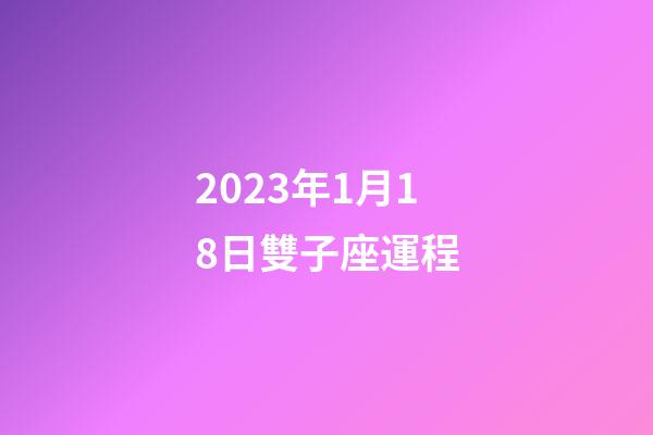 2023年1月18日雙子座運程-第1張-星座運勢-玄機派