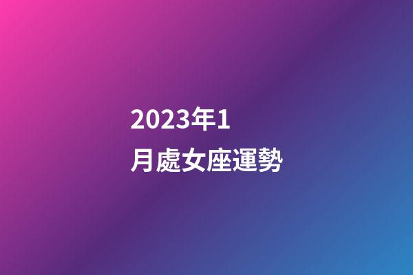 2023年1月處女座運勢-第1張-星座運勢-玄機派