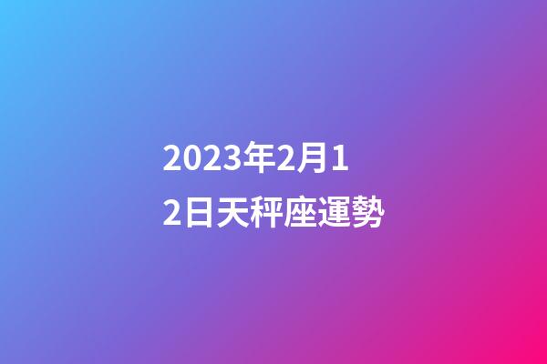 2023年2月12日天秤座運勢-第1張-星座運勢-玄機派