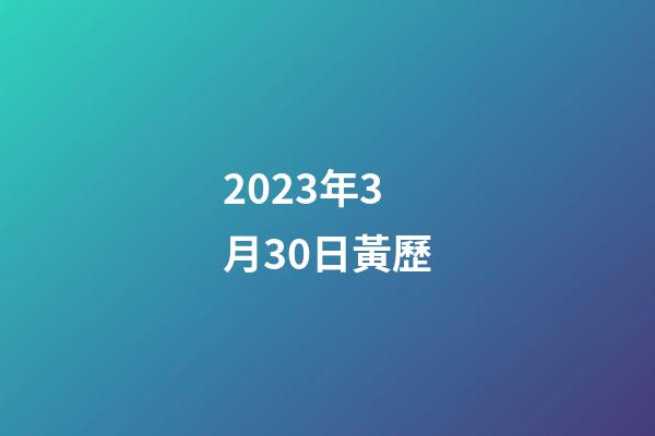 2023年3月30日黃歷（10月30號黃歷）-第1張-星座運勢-玄機派