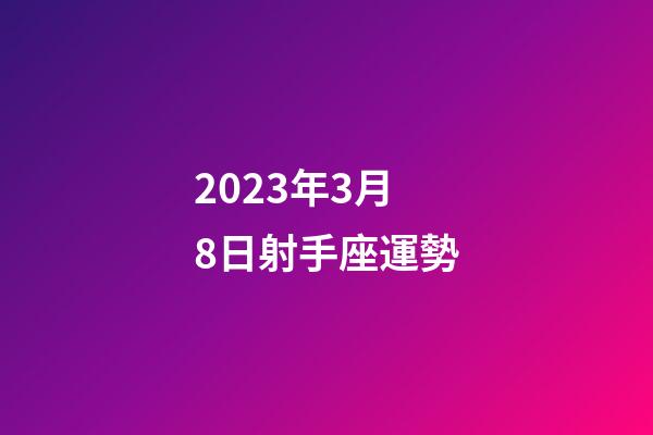 2023年3月8日射手座運勢-第1張-星座運勢-玄機派