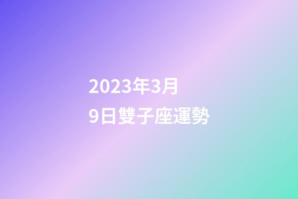 2023年3月9日雙子座運勢-第1張-星座運勢-玄機派